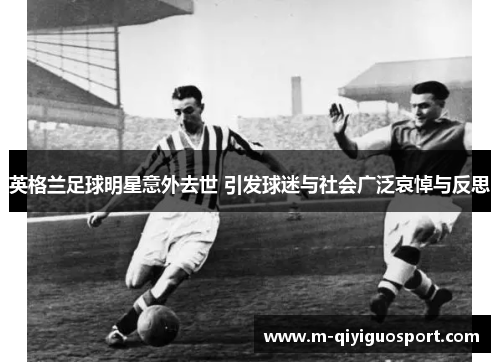 英格兰足球明星意外去世 引发球迷与社会广泛哀悼与反思