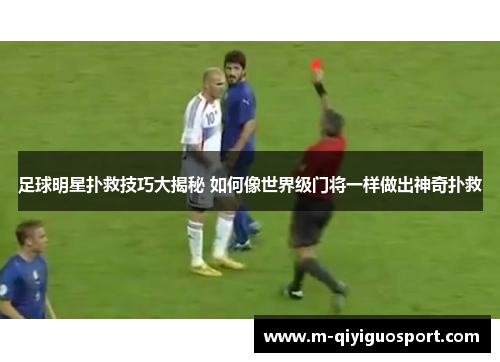 足球明星扑救技巧大揭秘 如何像世界级门将一样做出神奇扑救