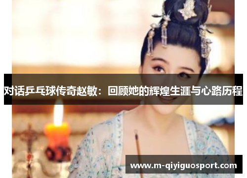 对话乒乓球传奇赵敏：回顾她的辉煌生涯与心路历程