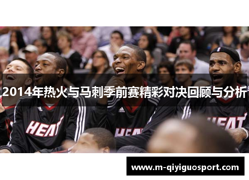 2014年热火与马刺季前赛精彩对决回顾与分析