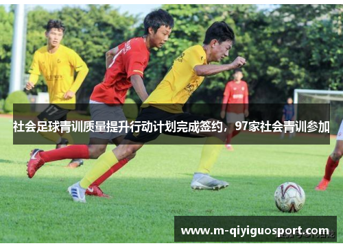 社会足球青训质量提升行动计划完成签约，97家社会青训参加