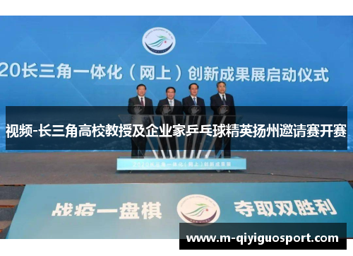 视频-长三角高校教授及企业家乒乓球精英扬州邀请赛开赛
