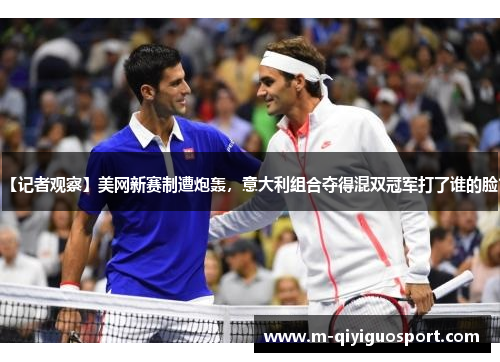 【记者观察】美网新赛制遭炮轰，意大利组合夺得混双冠军打了谁的脸？